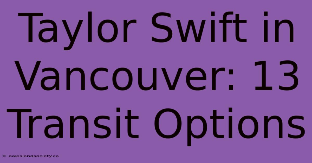 Taylor Swift In Vancouver: 13 Transit Options