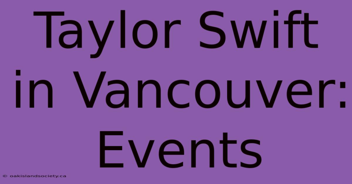 Taylor Swift In Vancouver: Events