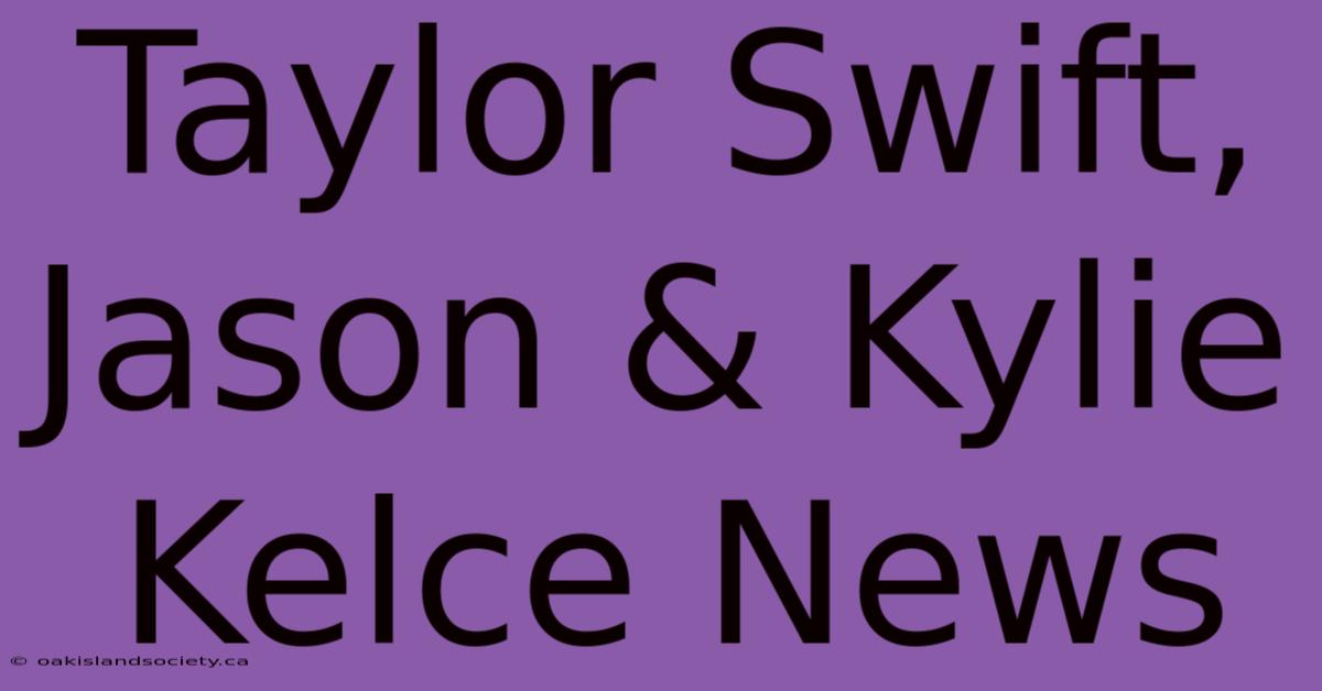 Taylor Swift, Jason & Kylie Kelce News