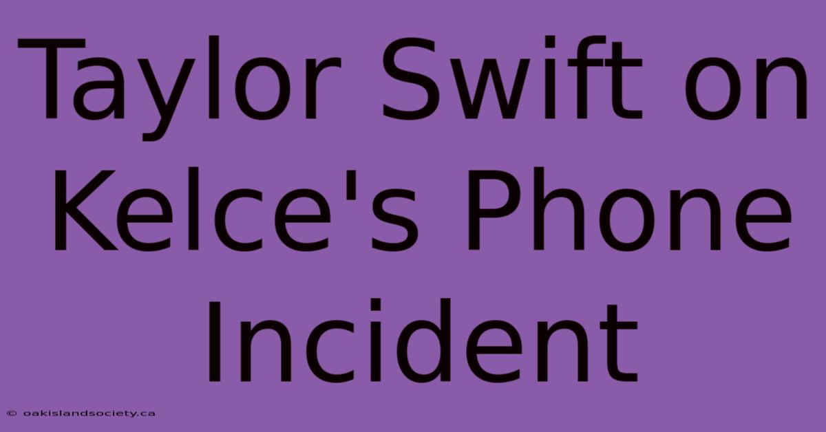 Taylor Swift On Kelce's Phone Incident 