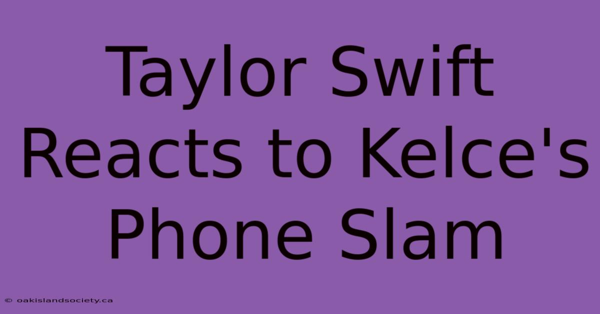 Taylor Swift Reacts To Kelce's Phone Slam