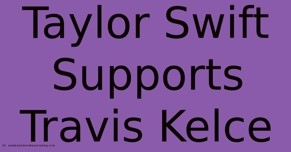 Taylor Swift Supports Travis Kelce 