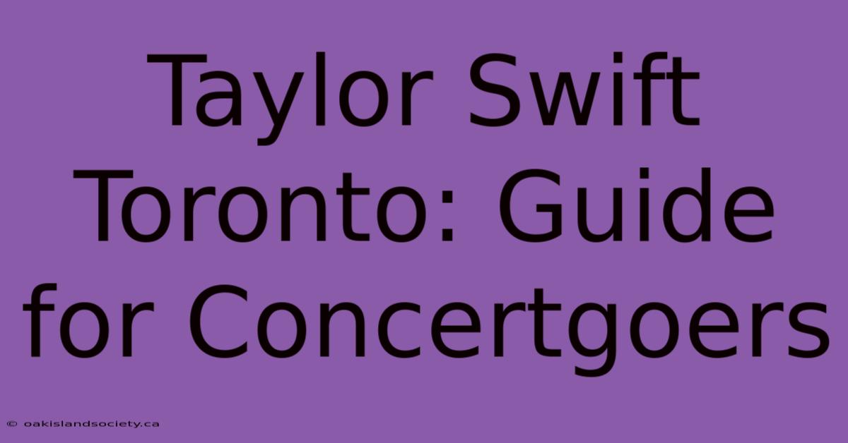 Taylor Swift Toronto: Guide For Concertgoers