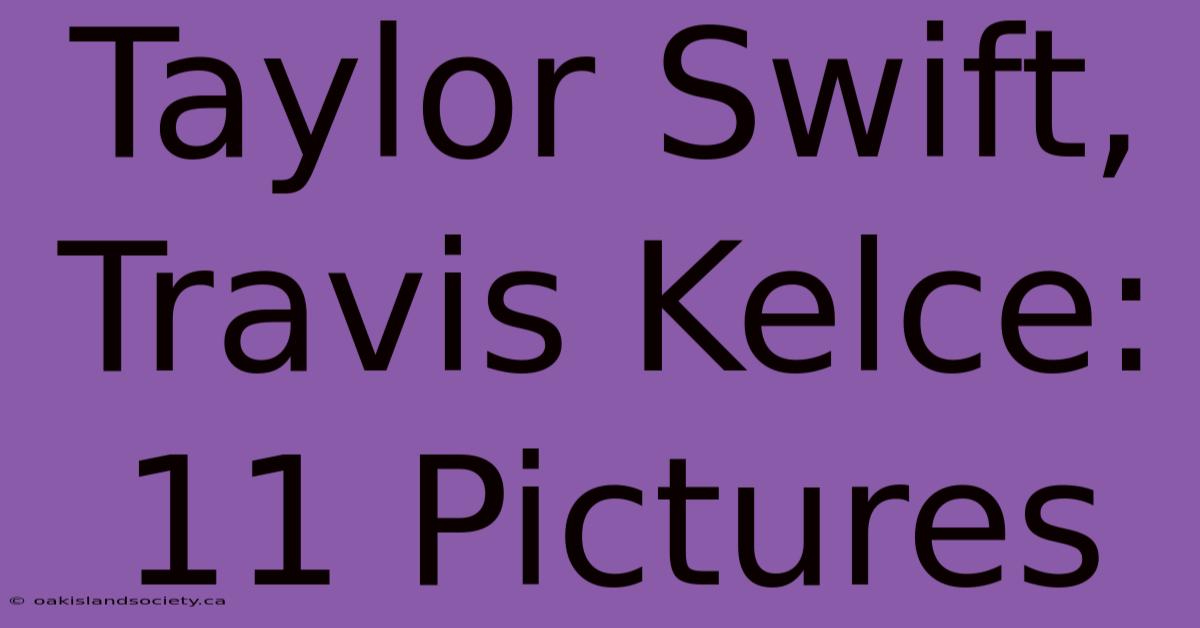 Taylor Swift, Travis Kelce: 11 Pictures 