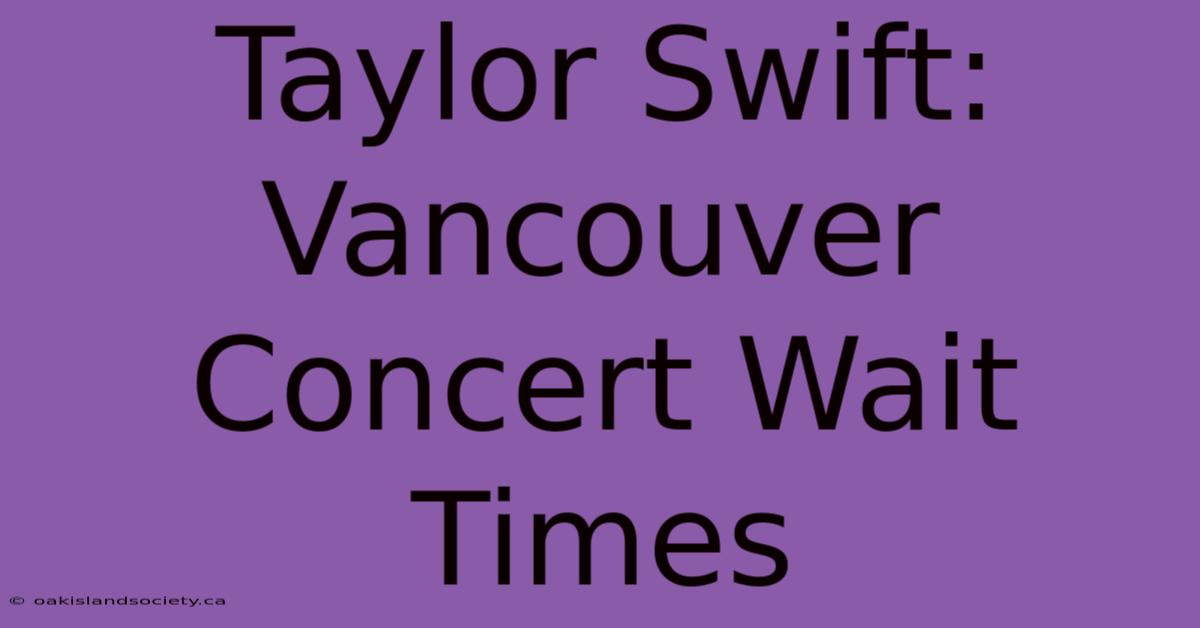 Taylor Swift: Vancouver Concert Wait Times