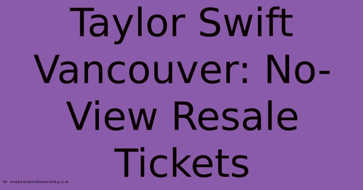 Taylor Swift Vancouver: No-View Resale Tickets