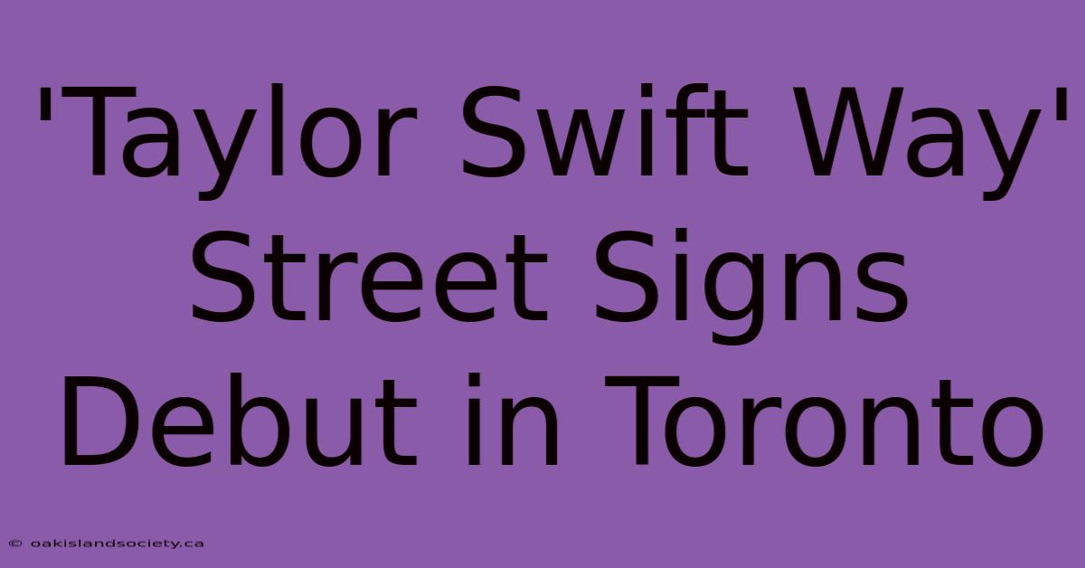 'Taylor Swift Way' Street Signs Debut In Toronto