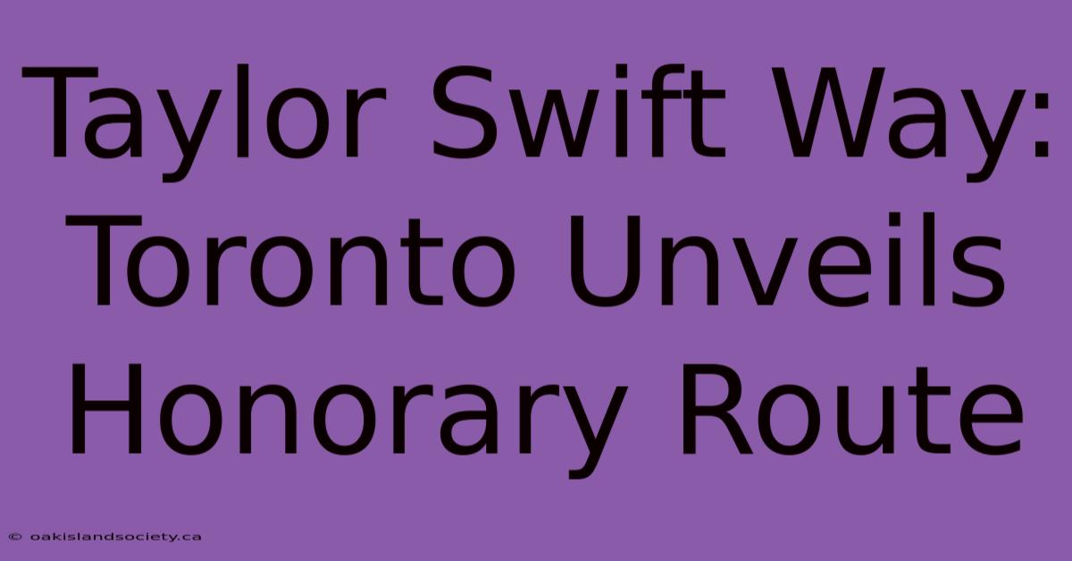 Taylor Swift Way: Toronto Unveils Honorary Route 