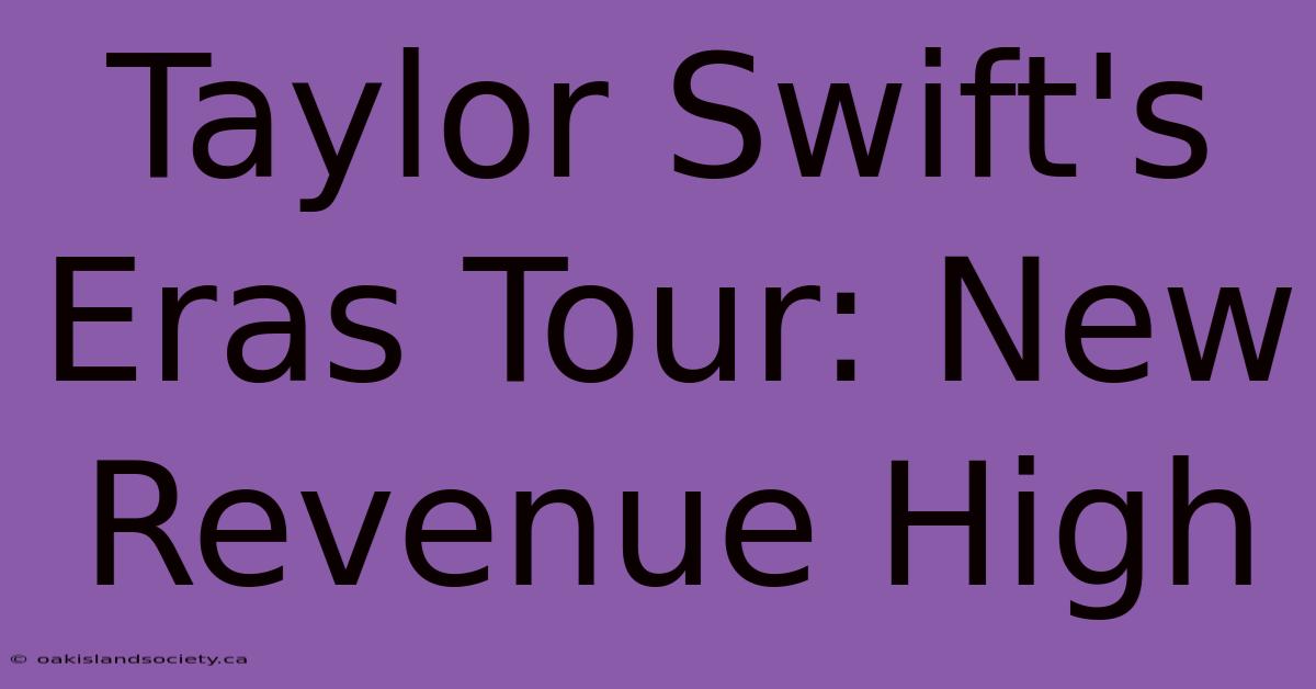 Taylor Swift's Eras Tour: New Revenue High