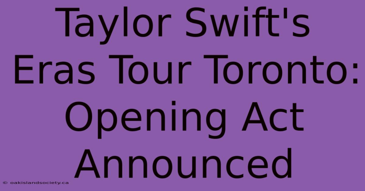 Taylor Swift's Eras Tour Toronto: Opening Act Announced 