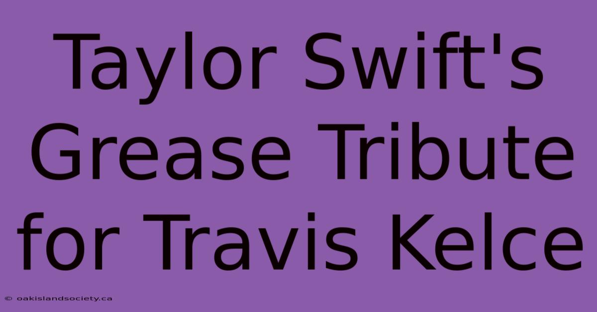 Taylor Swift's Grease Tribute For Travis Kelce