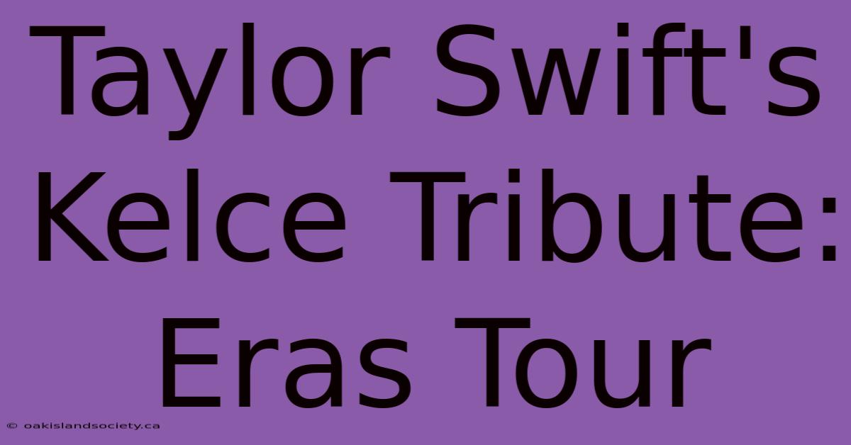 Taylor Swift's Kelce Tribute: Eras Tour