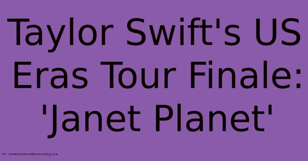 Taylor Swift's US Eras Tour Finale: 'Janet Planet' 