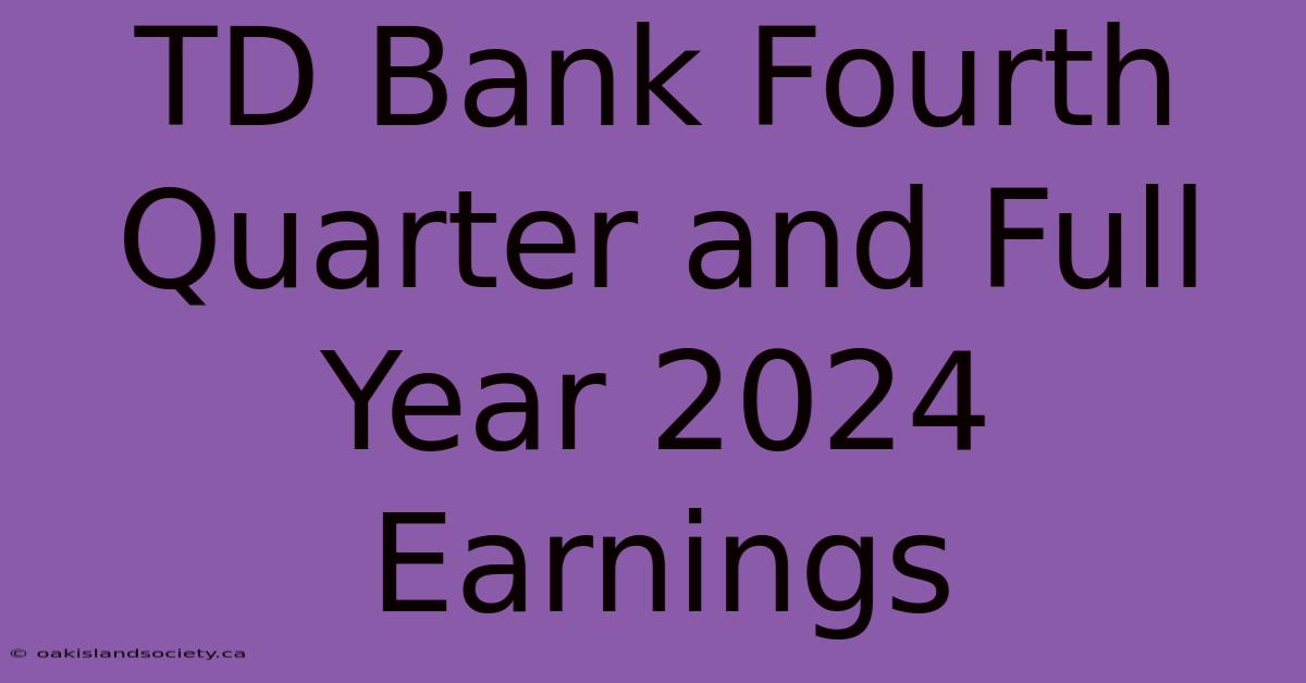 TD Bank Fourth Quarter And Full Year 2024 Earnings