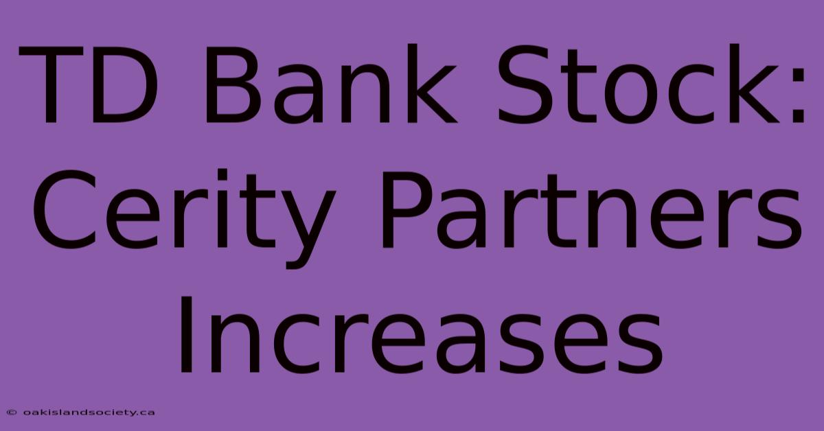 TD Bank Stock: Cerity Partners Increases