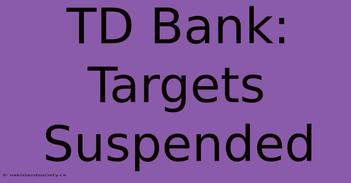 TD Bank: Targets Suspended