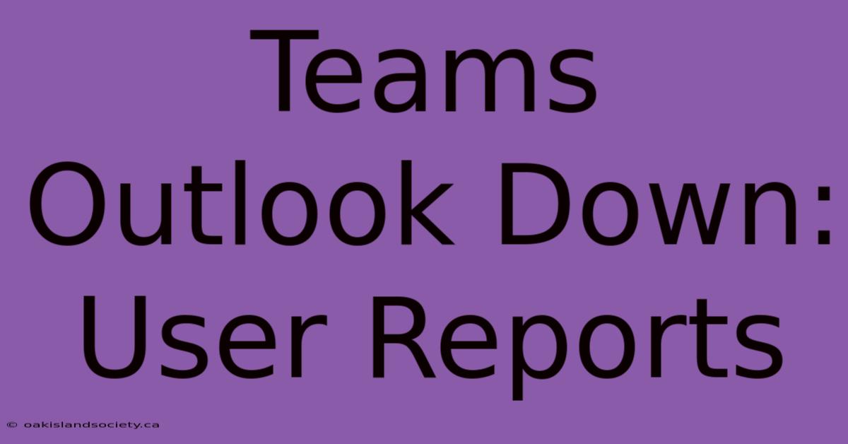 Teams Outlook Down: User Reports