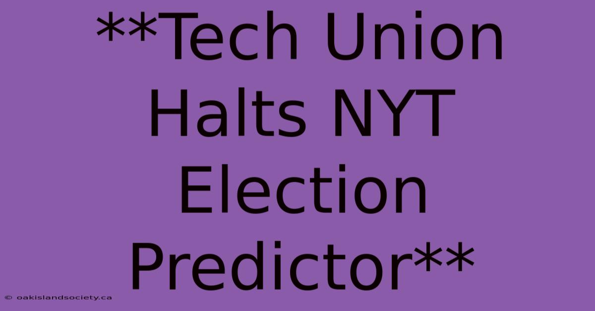 **Tech Union Halts NYT Election Predictor**