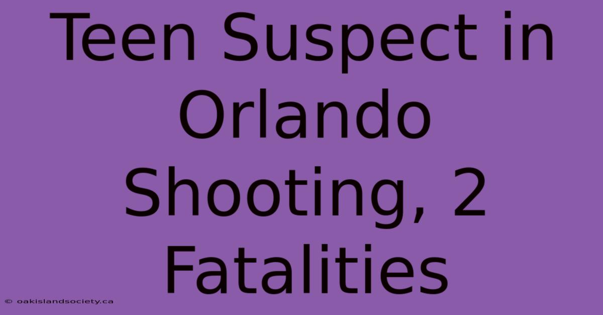 Teen Suspect In Orlando Shooting, 2 Fatalities 