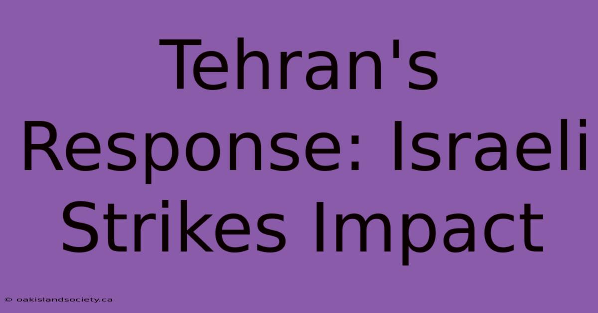 Tehran's Response: Israeli Strikes Impact