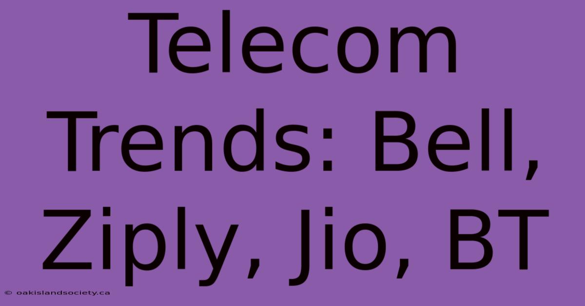 Telecom Trends: Bell, Ziply, Jio, BT 