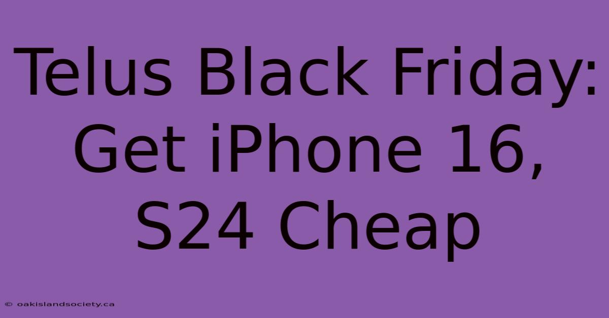 Telus Black Friday: Get IPhone 16, S24 Cheap