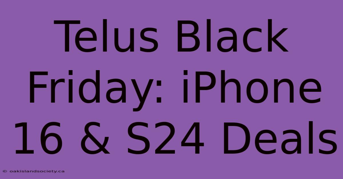 Telus Black Friday: IPhone 16 & S24 Deals