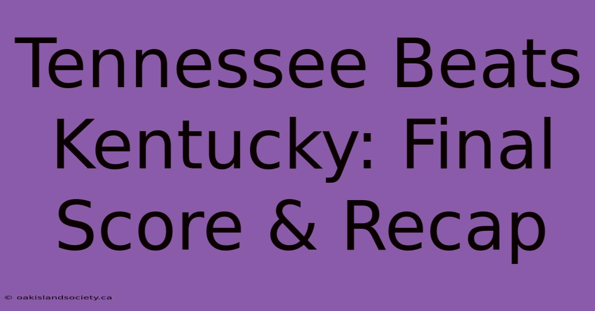 Tennessee Beats Kentucky: Final Score & Recap