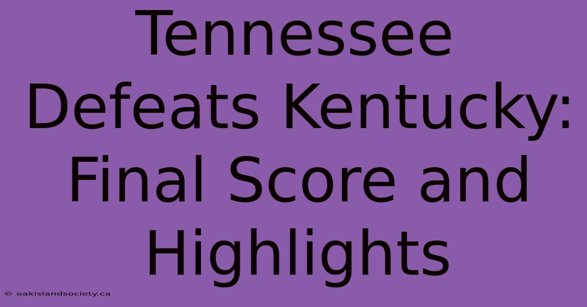 Tennessee Defeats Kentucky: Final Score And Highlights