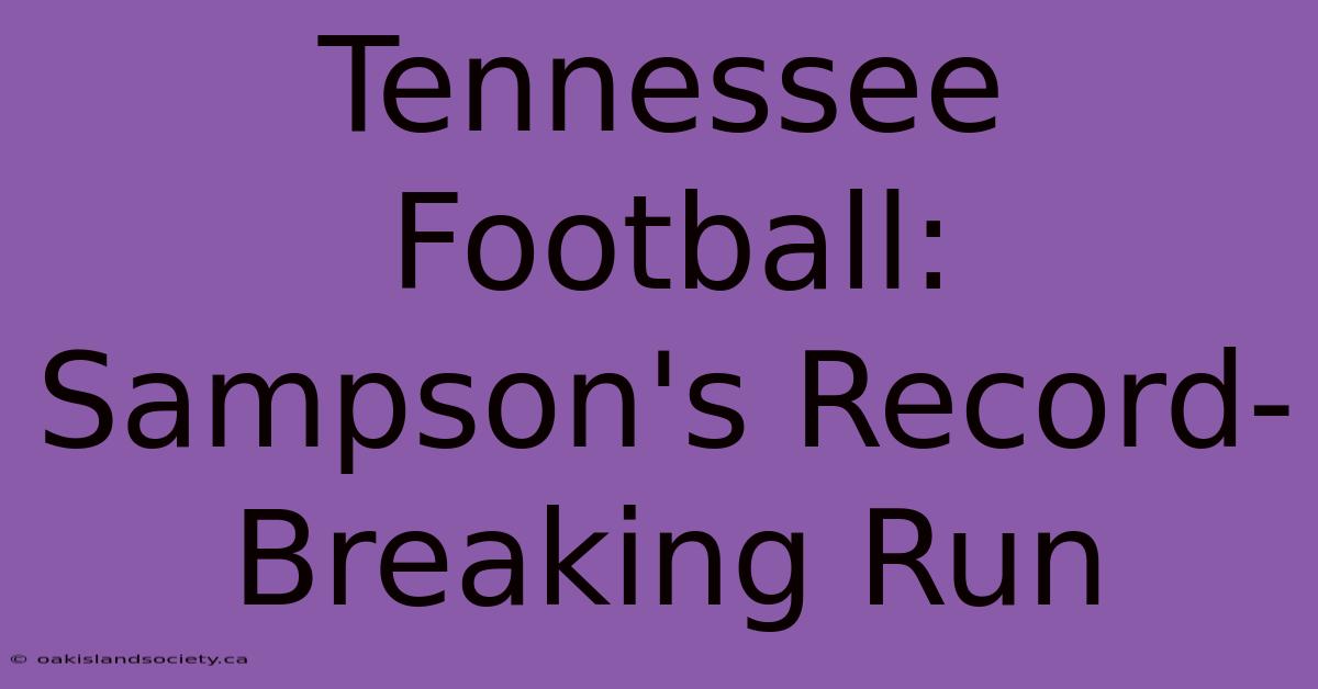 Tennessee Football: Sampson's Record-Breaking Run