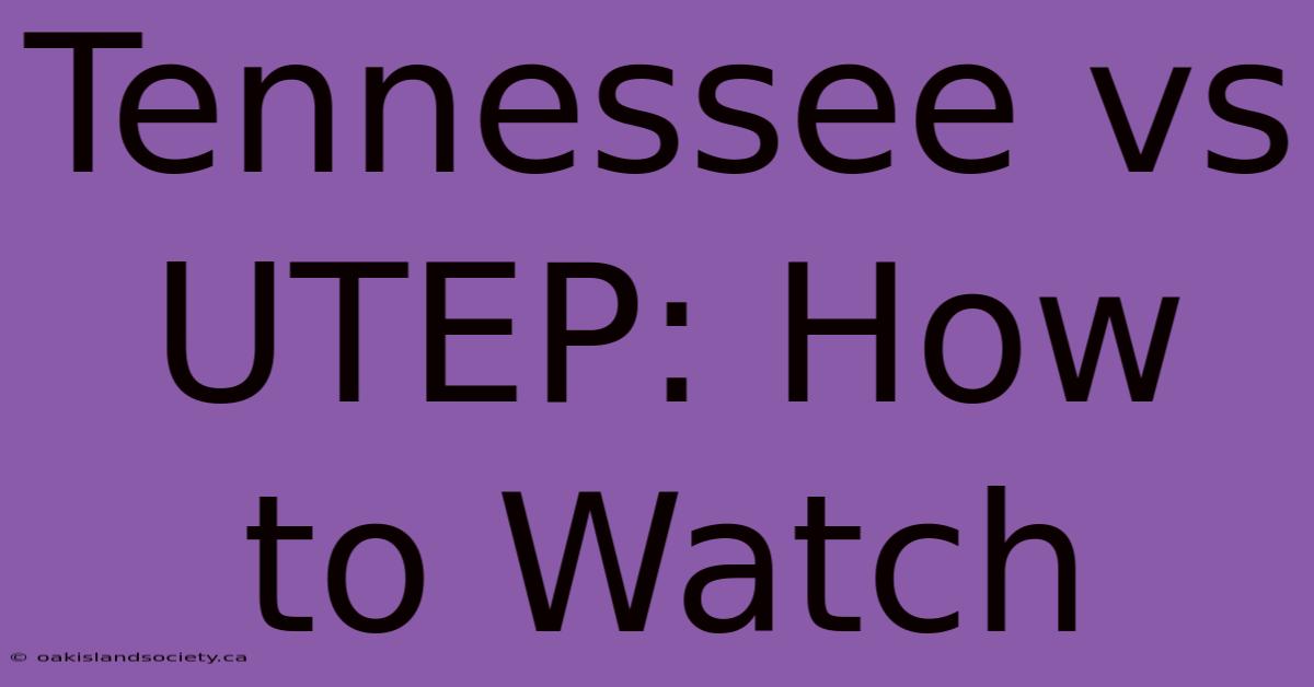 Tennessee Vs UTEP: How To Watch