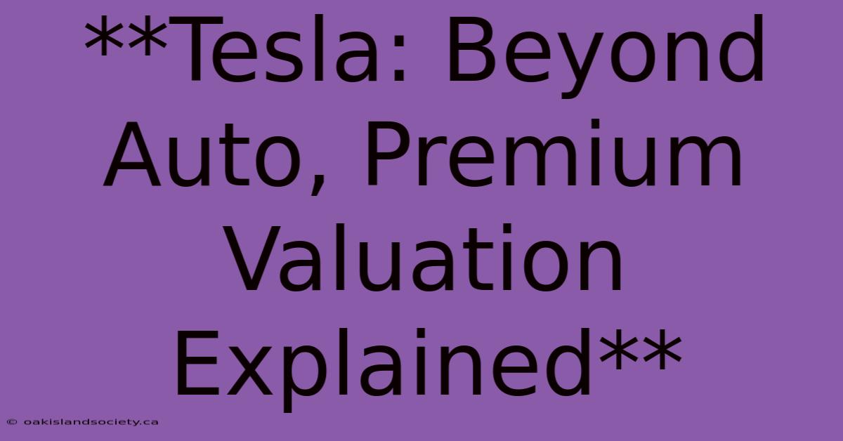 **Tesla: Beyond Auto, Premium Valuation Explained**