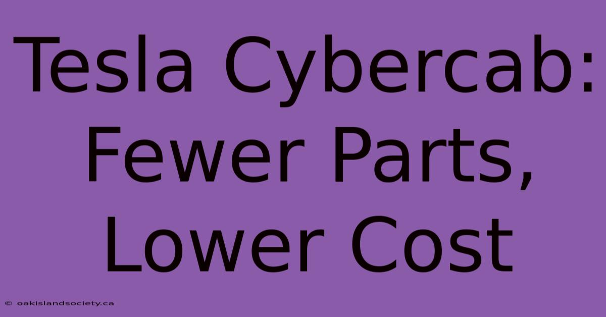 Tesla Cybercab: Fewer Parts, Lower Cost