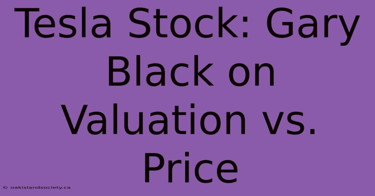 Tesla Stock: Gary Black On Valuation Vs. Price