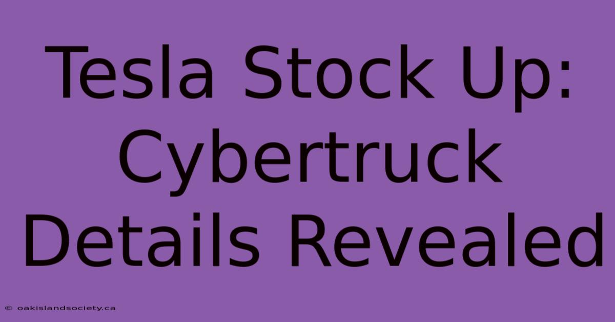 Tesla Stock Up: Cybertruck Details Revealed