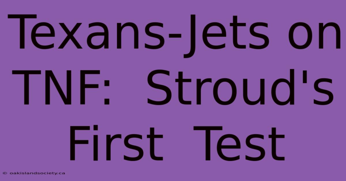 Texans-Jets On TNF:  Stroud's  First  Test