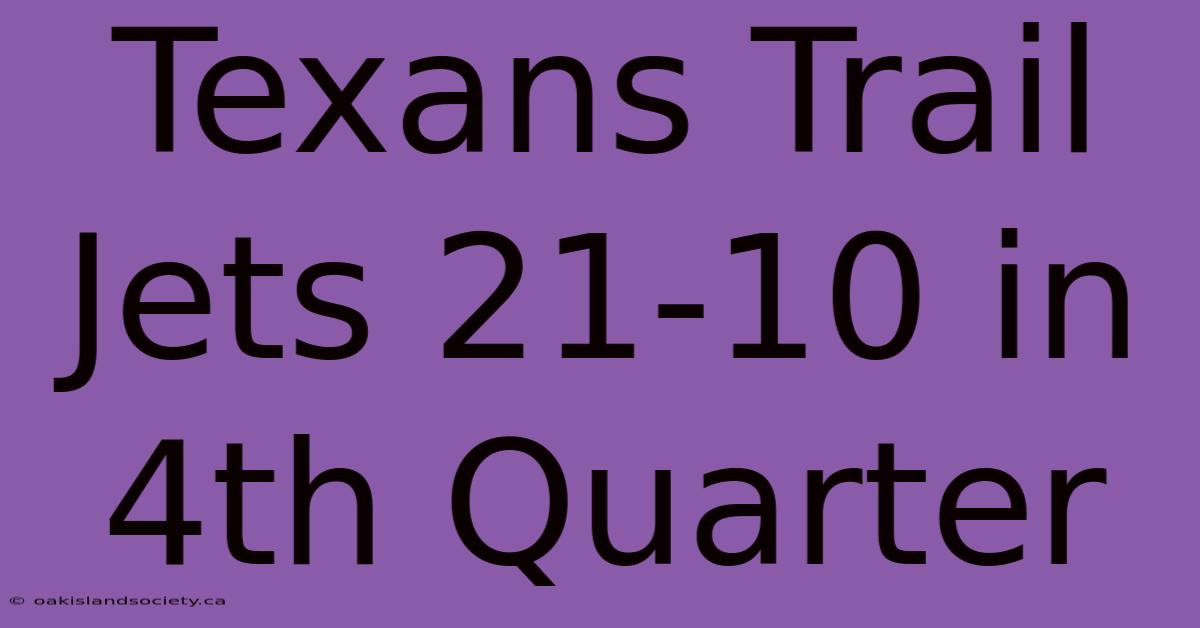 **Texans Trail Jets 21-10 In 4th Quarter**