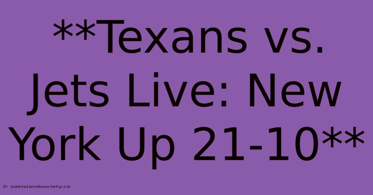 **Texans Vs. Jets Live: New York Up 21-10**