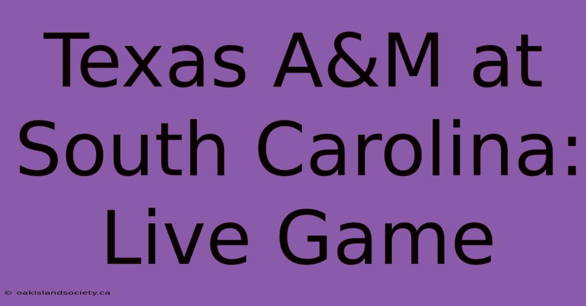 Texas A&M At South Carolina: Live Game