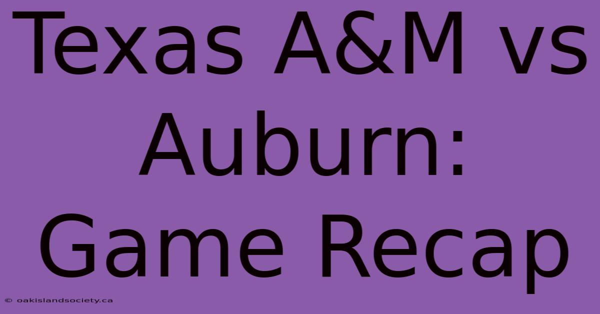 Texas A&M Vs Auburn: Game Recap