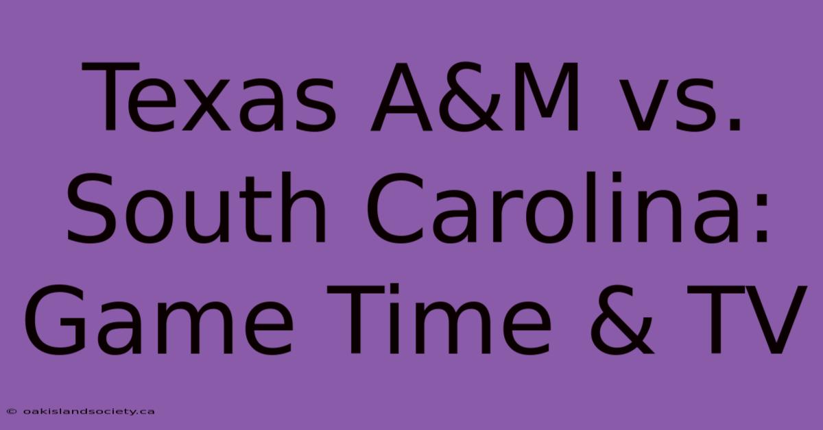 Texas A&M Vs. South Carolina: Game Time & TV