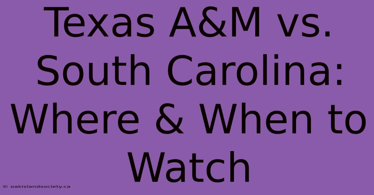 Texas A&M Vs. South Carolina: Where & When To Watch