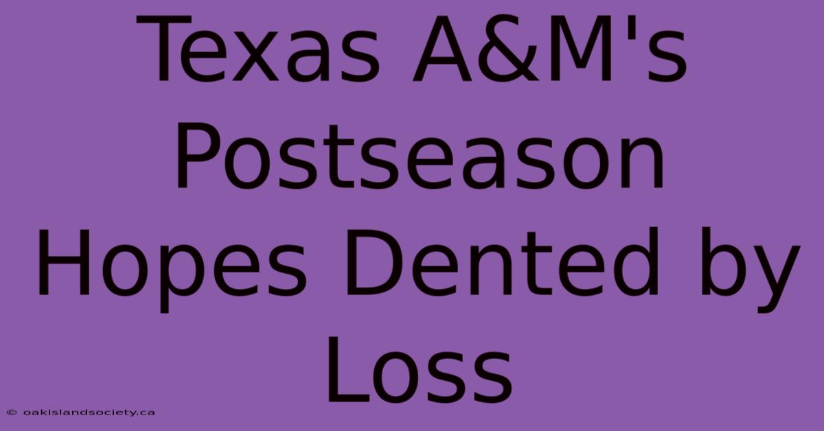 Texas A&M's Postseason Hopes Dented By Loss