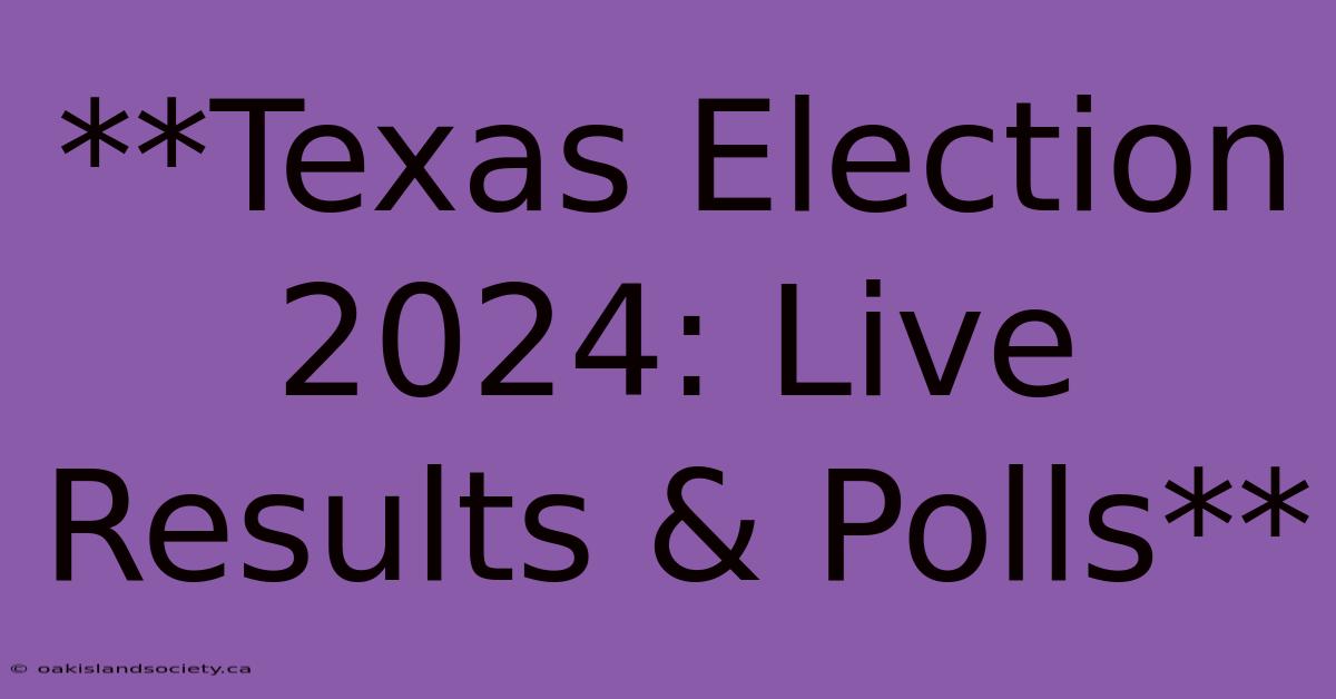 **Texas Election 2024: Live Results & Polls**