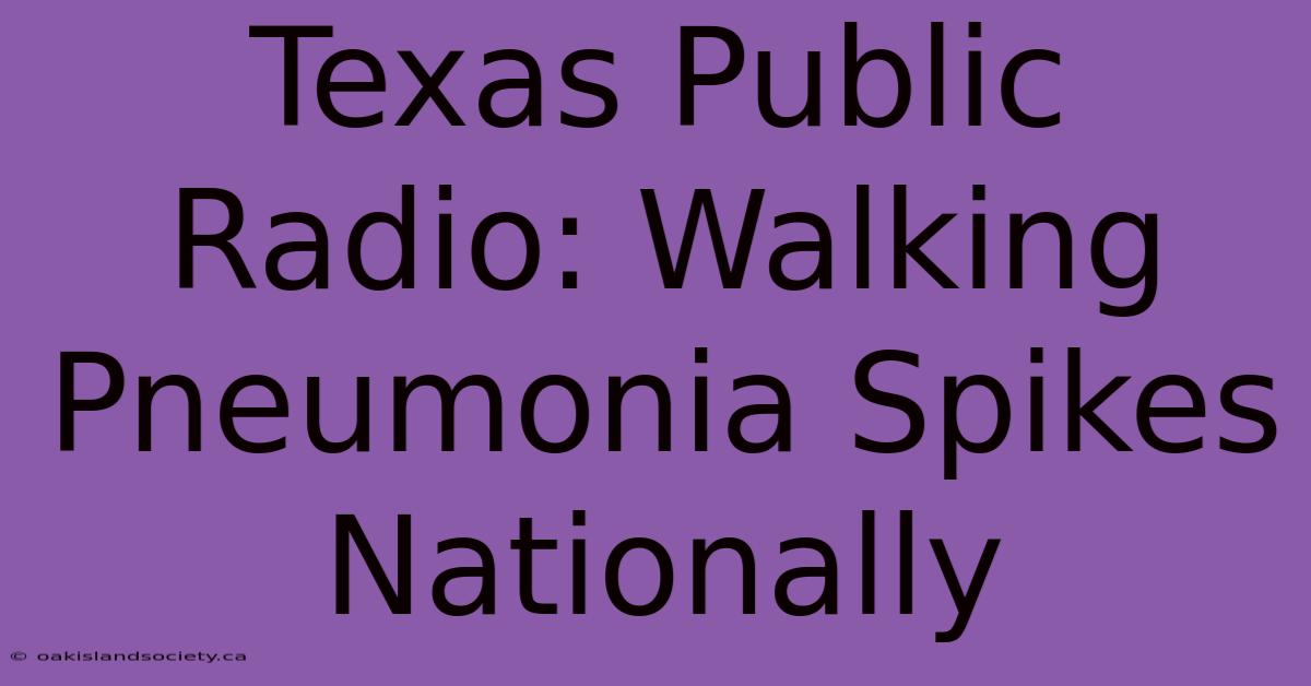 Texas Public Radio: Walking Pneumonia Spikes Nationally