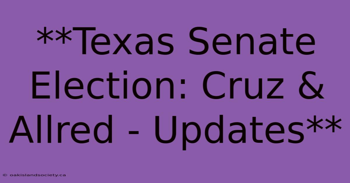 **Texas Senate Election: Cruz & Allred - Updates** 