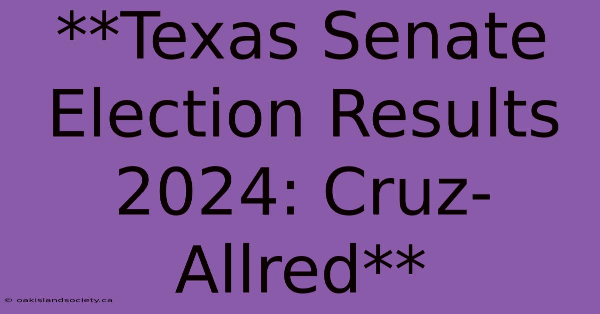 **Texas Senate Election Results 2024: Cruz-Allred** 