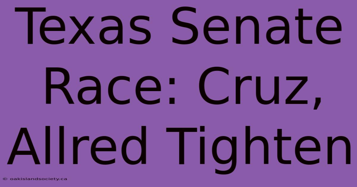 Texas Senate Race: Cruz, Allred Tighten