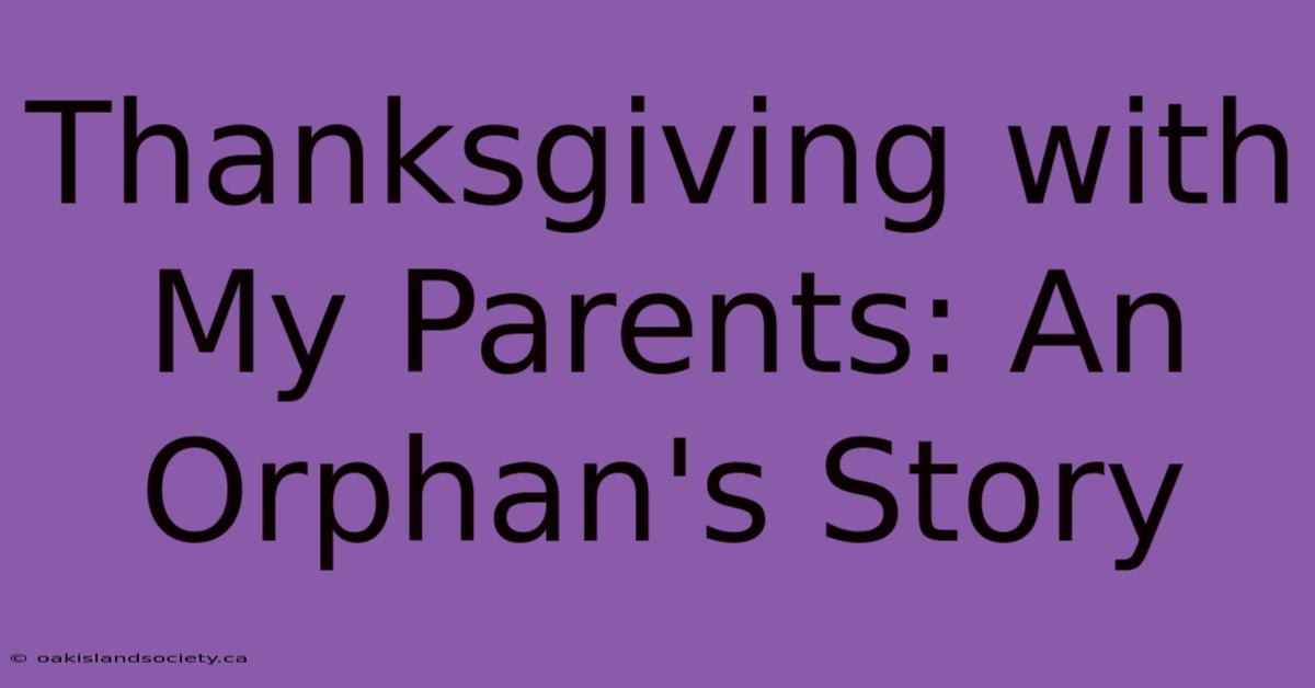 Thanksgiving With My Parents: An Orphan's Story