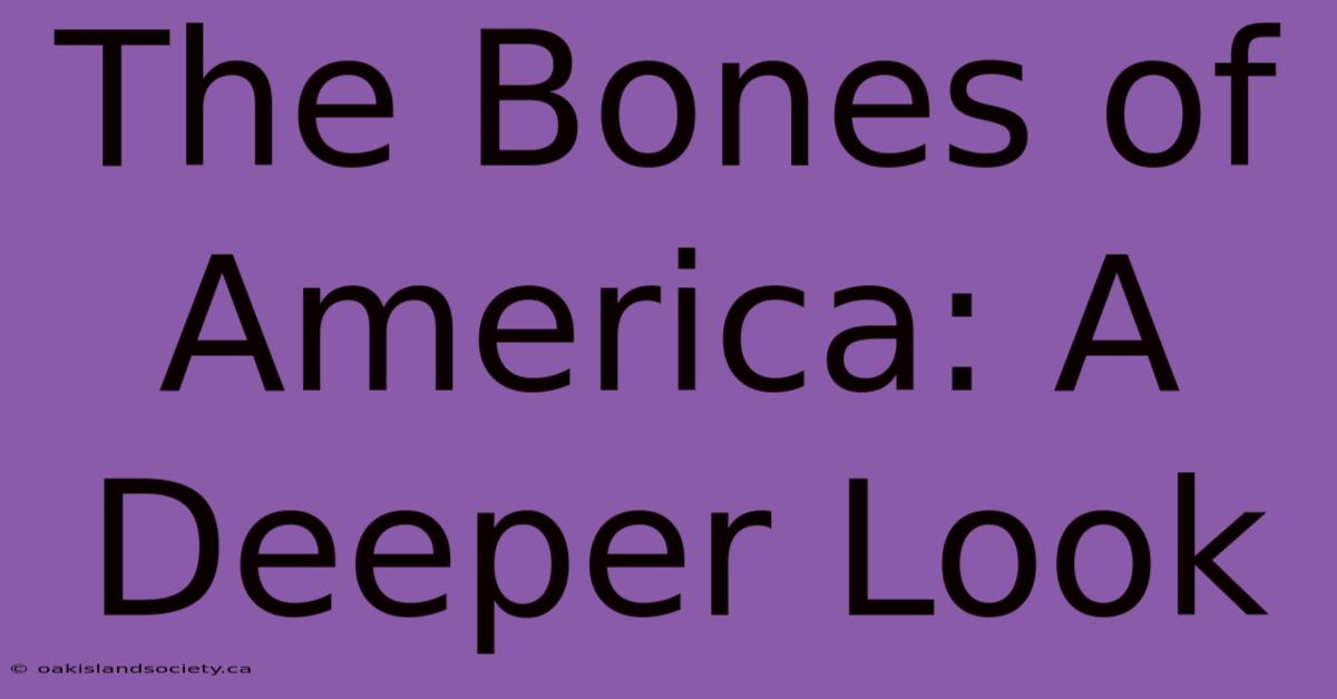 The Bones Of America: A Deeper Look 